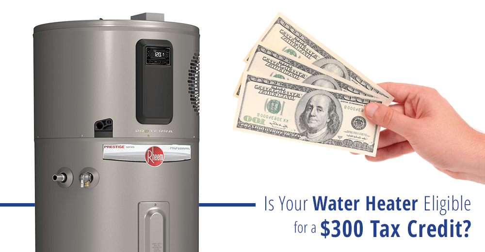  300 Federal Water Heater Tax Credit 2022 And Earlier Ray s Complete Plumbing